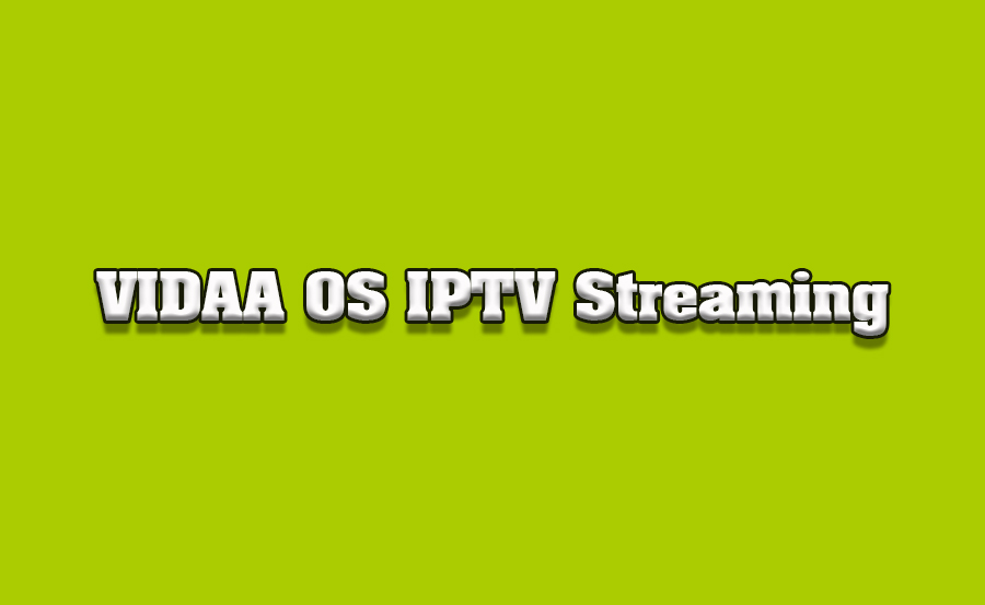 How to Use VIDAA OS for IPTV Streaming on Hisense TVs